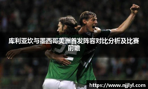 库利亚坎与墨西哥美洲首发阵容对比分析及比赛前瞻